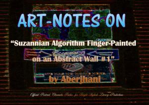 Art-Notes on Suzannian Algorithm Finger-Painted on an Abstract Wall Number 1 
